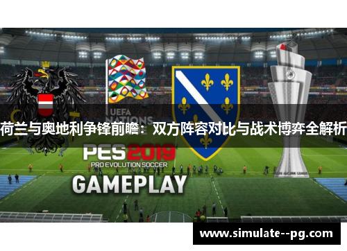 荷兰与奥地利争锋前瞻：双方阵容对比与战术博弈全解析