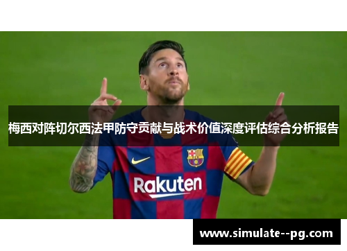 梅西对阵切尔西法甲防守贡献与战术价值深度评估综合分析报告