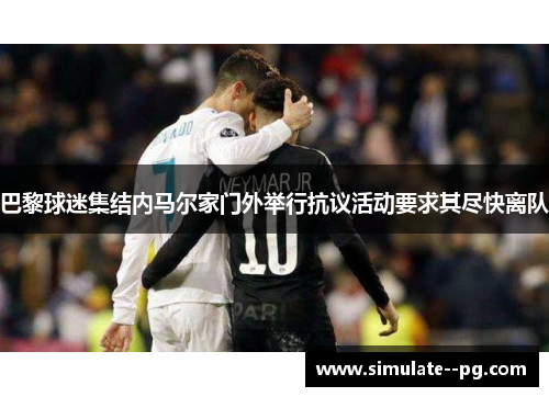 巴黎球迷集结内马尔家门外举行抗议活动要求其尽快离队