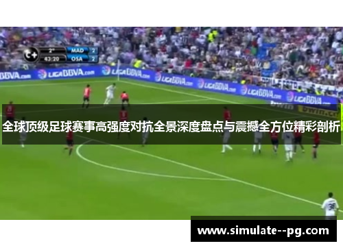 全球顶级足球赛事高强度对抗全景深度盘点与震撼全方位精彩剖析