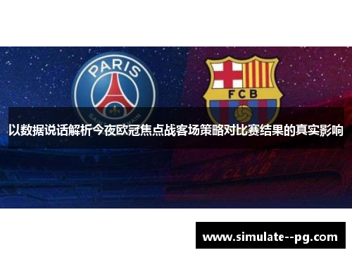 以数据说话解析今夜欧冠焦点战客场策略对比赛结果的真实影响