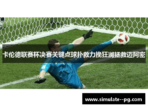 卡伦德联赛杯决赛关键点球扑救力挽狂澜拯救迈阿密