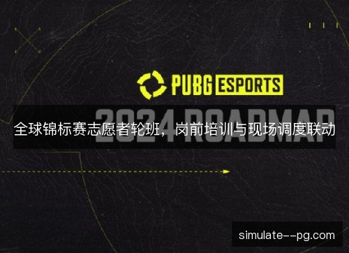 全球锦标赛志愿者轮班,岗前培训与现场调度联动 全球锦标赛志愿者轮班,岗前培训与现场调度联动